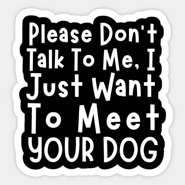 Please Don't Talk To Me, I Just Want To Meet Your Dog Sticker by The WYLD Tribe
